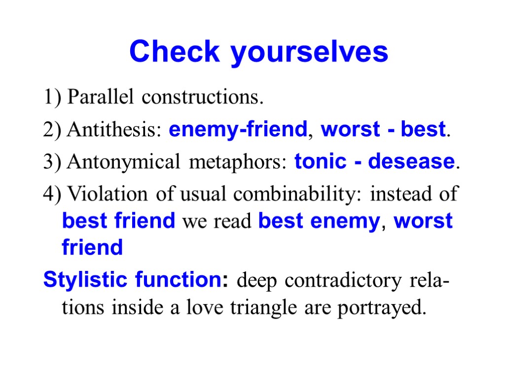 Check yourselves 1) Parallel constructions. 2) Antithesis: enemy-friend, worst - best. 3) Antonymical metaphors: